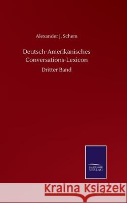 Deutsch-Amerikanisches Conversations-Lexicon: Dritter Band Alexander J. Schem 9783752500974 Salzwasser-Verlag Gmbh - książka