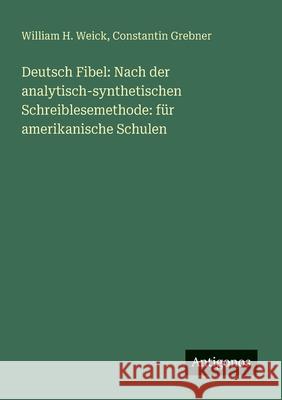 Deutsch Fibel: Nach der analytisch-synthetischen Schreiblesemethode: f?r amerikanische Schulen Constantin Grebner William H. Weick 9783563920510 Antigonos Verlag - książka