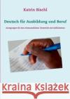 Deutsch für Ausbildung und Beruf: Anregungen für den ehrenamtlichen Unterricht mit Geflüchteten Katrin Bischl 9783751967853 Books on Demand