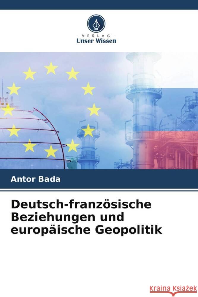 Deutsch-franz?sische Beziehungen und europ?ische Geopolitik Antor Bada 9786207050383 Verlag Unser Wissen - książka