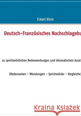 Deutsch-Französisches Nachschlagebuch: Redewendungen, Idiomatische Ausdrücke, Vergleiche Klein, Eckart 9783732238231 Books on Demand - książka