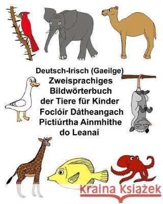 Deutsch-Irisch (Gaeilge) Zweisprachiges Bildwörterbuch der Tiere für Kinder Foclóir Dátheangach Pictiúrtha Ainmhithe do Leanaí Carlson, Kevin 9781974043637 Createspace Independent Publishing Platform - książka