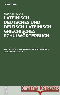 Deutsch-lateinisch-griechisches Schulwörterbuch Wilhelm Freund, No Contributor 9783111043395 De Gruyter - książka