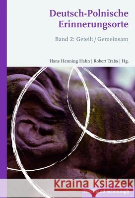 Deutsch-Polnische Erinnerungsorte: Band 2: Geteilt /Gemeinsam Hahn, Hans Henning 9783506773395 Schöningh - książka