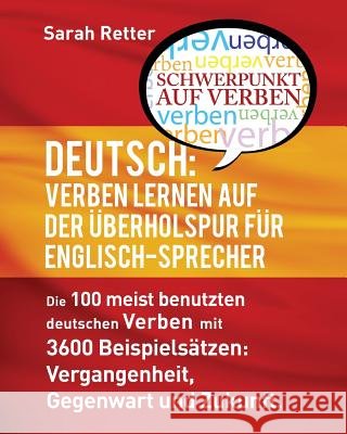 Deutsch: Verben Lernen Auf Der Uberholspur Fur Englisch-Sprecher: Die 100 meist benutzten deutschen Verben mit 3600 Beispielsät Retter, Sarah 9781535121781 Createspace Independent Publishing Platform - książka