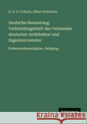 Deutsche Bauzeitung: Verk?ndungsblatt des Verbandes deutscher Architektur und Ingenieurvereine: Siebenundzwanzigster Jahrgang K. E. O. Fritsch Albert Hofmann 9783388483481 Antigonos Verlag - książka