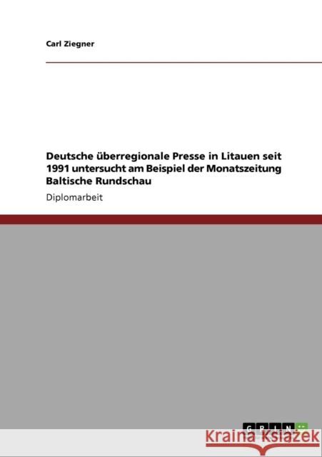 Deutsche überregionale Presse in Litauen seit 1991 untersucht am Beispiel der Monatszeitung Baltische Rundschau Ziegner, Carl 9783640141814 Grin Verlag - książka