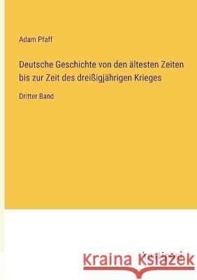 Deutsche Geschichte von den ?ltesten Zeiten bis zur Zeit des drei?igj?hrigen Krieges: Dritter Band Adam Pfaff 9783382006228 Anatiposi Verlag - książka