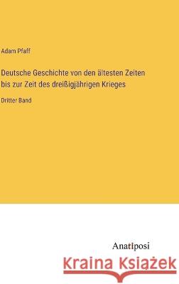 Deutsche Geschichte von den ?ltesten Zeiten bis zur Zeit des drei?igj?hrigen Krieges: Dritter Band Adam Pfaff 9783382006235 Anatiposi Verlag - książka