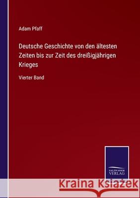 Deutsche Geschichte von den ältesten Zeiten bis zur Zeit des dreißigjährigen Krieges: Vierter Band Adam Pfaff 9783752597004 Salzwasser-Verlag - książka