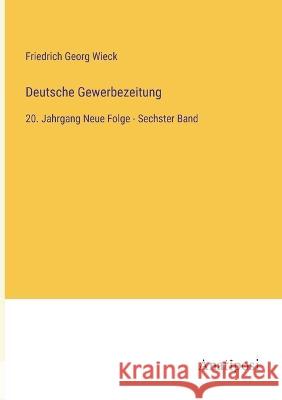 Deutsche Gewerbezeitung: 20. Jahrgang Neue Folge - Sechster Band Friedrich Georg Wieck   9783382030629 Anatiposi Verlag - książka