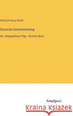 Deutsche Gewerbezeitung: 20. Jahrgang Neue Folge - Sechster Band Friedrich Georg Wieck   9783382030636 Anatiposi Verlag - książka