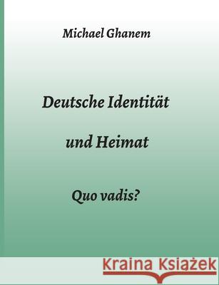 Deutsche Identität und Heimat: Quo vadis? Ghanem, Michael 9783347013858 Tredition Gmbh - książka