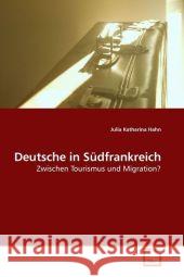 Deutsche in Südfrankreich : Zwischen Tourismus und Migration? Hahn, Julia K. 9783639041491 VDM Verlag Dr. Müller - książka