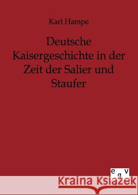 Deutsche Kaisergeschichte in der Zeit der Salier und Staufer Hampe, Karl 9783863823276 Europäischer Geschichtsverlag - książka