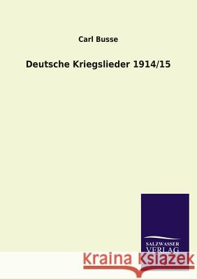 Deutsche Kriegslieder 1914/15 Carl Busse 9783846041680 Salzwasser-Verlag Gmbh - książka