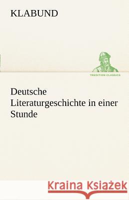 Deutsche Literaturgeschichte in Einer Stunde Klabund 9783842491243 TREDITION CLASSICS - książka