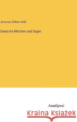 Deutsche Marchen und Sagen Johannes Wilhelm Wolf   9783382600457 Anatiposi Verlag - książka
