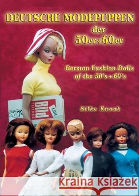 Deutsche Modepuppen der 50er + 60er: German Fashion Dolls of the 50´s + 60´s Knaak, Silke 9783734758355 Books on Demand - książka