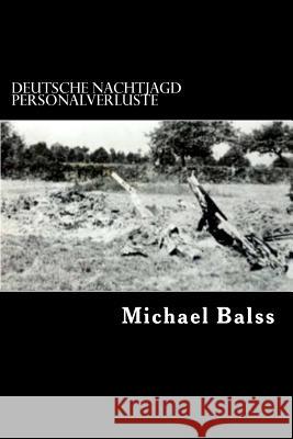 Deutsche Nachtjagd: Personalverluste in Ausbildung und Einsatz Balss, Michael 9781721107728 Createspace Independent Publishing Platform - książka