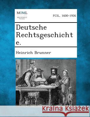 Deutsche Rechtsgeschichte. Heinrich Brunner 9781287362203 Gale, Making of Modern Law - książka