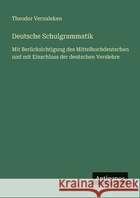 Deutsche Schulgrammatik: Mit Ber?cksichtigung des Mittelhochdeutschen und mit Einschluss der deutschen Verslehre Theodor Vernaleken 9783386436793 Antigonos Verlag - książka