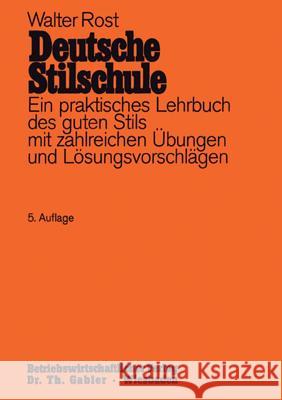 Deutsche Stilschule: Ein Praktisches Lehrbuch Des Guten Stils Mit Zahlreichen Übungen Und Lösungsvorschlägen Rost, Walter 9783409804011 Gabler Verlag - książka