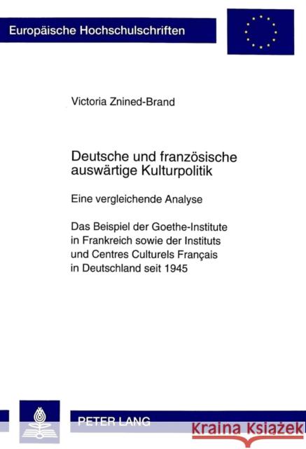Deutsche Und Franzoesische Auswaertige Kulturpolitik: Eine Vergleichende Analyse- Das Beispiel Der Goethe-Institute in Frankreich Sowie Der Instituts Znined-Brand, Victoria 9783631343616 Peter Lang Gmbh, Internationaler Verlag Der W - książka