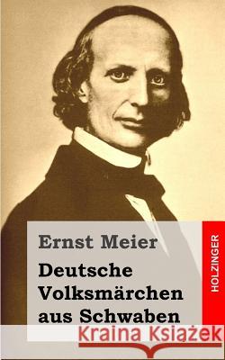 Deutsche Volksmärchen aus Schwaben: Aus dem Munde des Volks gesammelt und herausgegeben Meier, Ernst 9781482646412 Createspace - książka