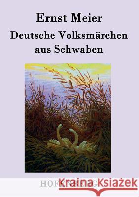 Deutsche Volksmärchen aus Schwaben: Aus dem Munde des Volks gesammelt und herausgegeben Ernst Meier 9783843031509 Hofenberg - książka