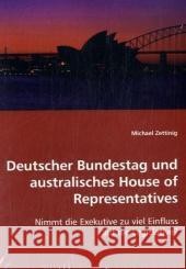 Deutscher Bundestag und australisches House of Representatives : Nimmt die Exekutive zu viel Einfluss auf die Legislative? Zettinig, Michael 9783639041316 VDM Verlag Dr. Müller - książka