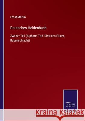 Deutsches Heldenbuch: Zweiter Teil (Alpharts Tod, Dietrichs Flucht, Rabenschlacht) Ernst Martin 9783752549164 Salzwasser-Verlag - książka