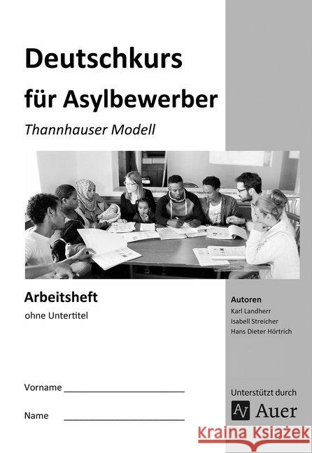 Deutschkurs für Asylbewerber - Arbeitsheft ohne Untertitel : Thannhauser Modell (Alle Klassenstufen)  9783403079064 Auer Verlag in der AAP Lehrerfachverlage GmbH - książka