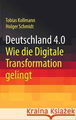 Deutschland 4.0: Wie Die Digitale Transformation Gelingt Kollmann, Tobias 9783658119812 Springer Gabler - książka