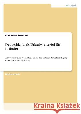 Deutschland als Urlaubsreiseziel für Inländer: Analyse des Reiseverhaltens unter besonderer Berücksichtigung einer empirischen Studie Dittmann, Manuela 9783838614670 Diplom.de - książka