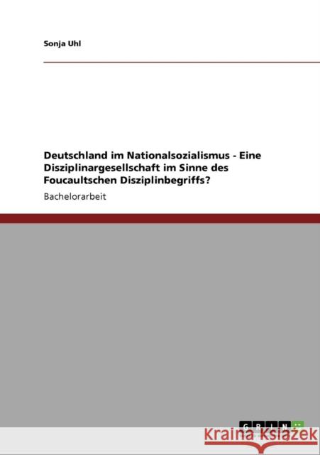 Deutschland im Nationalsozialismus - Eine Disziplinargesellschaft im Sinne des Foucaultschen Disziplinbegriffs? Sonja Uhl 9783640776085 Grin Verlag - książka