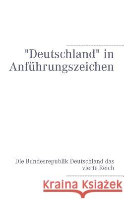 Deutschland in Anführungszeichen: Die Bundesrepublik Deutschland das vierte Reich Braun, Gregor Paul 9783842380080 Books on Demand - książka