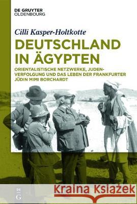 Deutschland in Ägypten: Orientalistische Netzwerke, Judenverfolgung Und Das Leben Der Frankfurter Jüdin Mimi Borchardt Kasper-Holtkotte, CILLI 9783110523614 Walter de Gruyter - książka