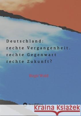 Deutschland: rechte Vergangenheit. rechte Gegenwart. rechte Zukunft? Wald, Birgit 9783384199799 tredition - książka