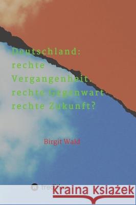 Deutschland: rechte Vergangenheit. rechte Gegenwart. rechte Zukunft? Wald, Birgit 9783384199805 tredition - książka