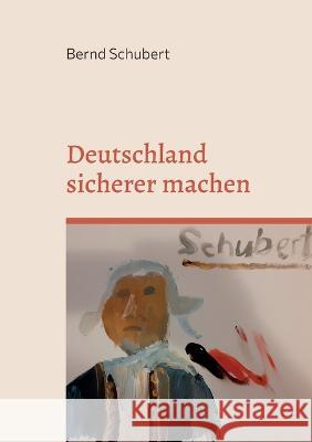 Deutschland sicherer machen: Viele Leute wissen nichts mit sich anzufangen - Ich schon Bernd Schubert 9783756836932 Books on Demand - książka