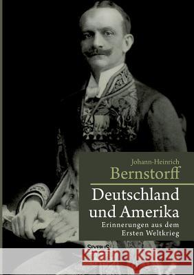 Deutschland und Amerika: Erinnerungen aus dem Ersten Weltkrieg Johann-Heinrich Bernstorff 9783958011335 Severus - książka