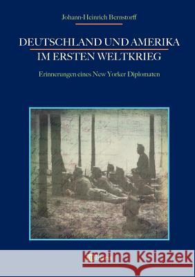Deutschland und Amerika im Ersten Weltkrieg: Erinnerungen eines New Yorker Diplomaten Johann-Heinrich Bernstorff 9783963890017 Edition Militaris - książka