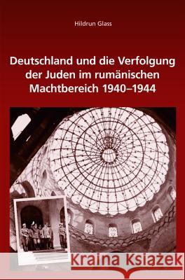 Deutschland Und Die Verfolgung Der Juden Im Rumänischen Machtbereich 1940-1944 Glass, Hildrun 9783486722932 Oldenbourg Wissenschaftsverlag - książka