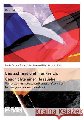 Deutschland und Frankreich: Geschichte einer Hassliebe: Vom deutsch-französischen Freundschaftsvertrag bis zum gemeinsamen Jugendwerk Stock, Alexander 9783956871191 Science Factory - książka