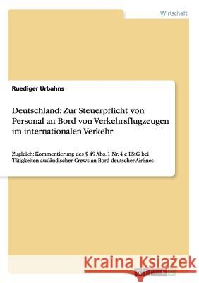 Deutschland: Zur Steuerpflicht von Personal an Bord von Verkehrsflugzeugen im internationalen Verkehr : Zugleich: Kommentierung des   49 Abs. 1 Nr. 4 e EStG bei Tätigkeiten ausländischer Crews an Bord Ruediger Urbahns 9783640888313 Grin Verlag - książka