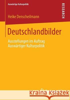 Deutschlandbilder: Ausstellungen Im Auftrag Auswärtiger Kulturpolitik Denscheilmann, Heike 9783658030117 Springer vs - książka