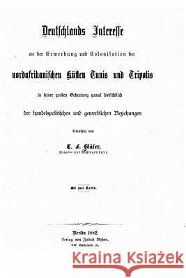 Deutschlands Interresse and Der Erwerbung Und Colonisation Der Nordafrikanischer Künsten Tunis Und Tripolis Blaser, C. F. 9781523856022 Createspace Independent Publishing Platform - książka