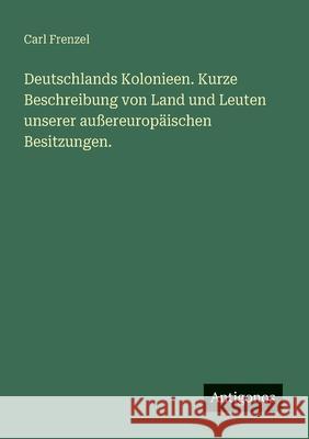Deutschlands Kolonieen. Kurze Beschreibung von Land und Leuten unserer au?ereurop?ischen Besitzungen. Carl Frenzel 9783563439173 Antigonos Verlag - książka