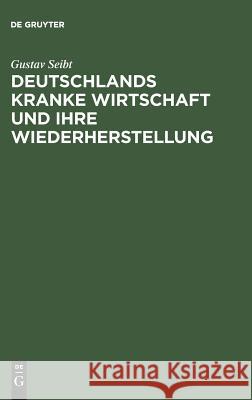 Deutschlands kranke Wirtschaft und ihre Wiederherstellung Gustav Seibt 9783111297675 De Gruyter - książka